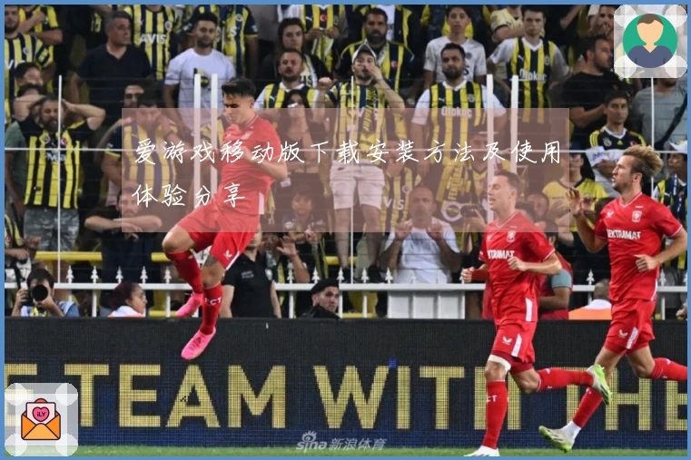 爱游戏移动版下载安装方法及使用体验分享