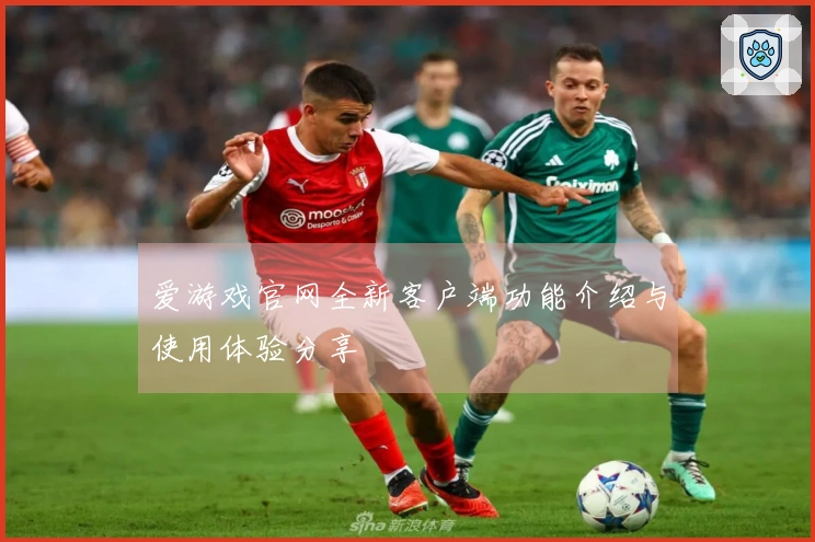 爱游戏官网全新客户端功能介绍与使用体验分享